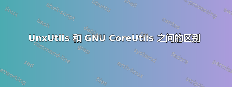 UnxUtils 和 GNU CoreUtils 之间的区别