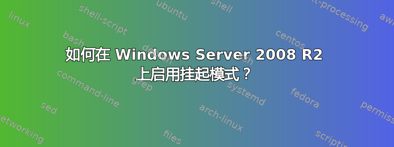 如何在 Windows Server 2008 R2 上启用挂起模式？