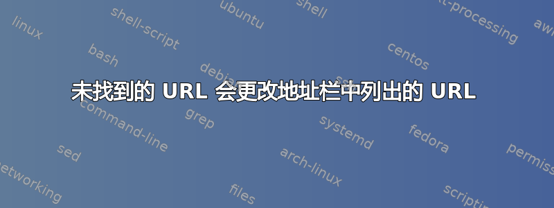 未找到的 URL 会更改地址栏中列出的 URL