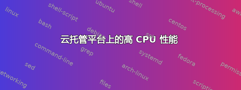 云托管平台上的高 CPU 性能