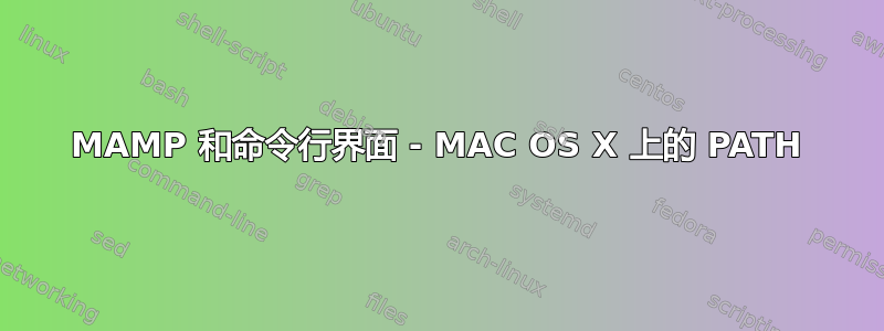 MAMP 和命令行界面 - MAC OS X 上的 PATH