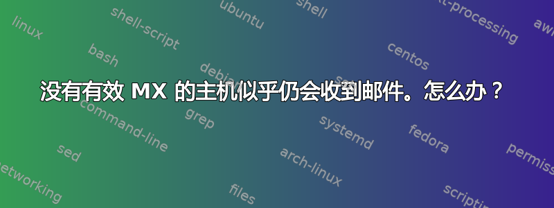 没有有效 MX 的主机似乎仍会收到邮件。怎么办？