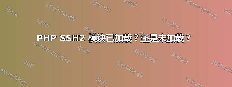 PHP SSH2 模块已加载？还是未加载？