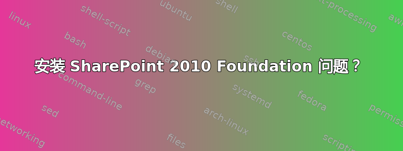 安装 SharePoint 2010 Foundation 问题？