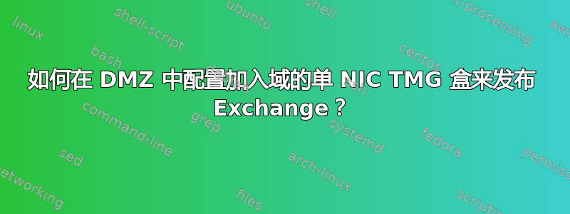 如何在 DMZ 中配置加入域的单 NIC TMG 盒来发布 Exchange？