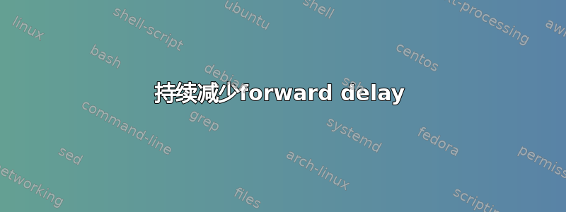 持续减少forward delay