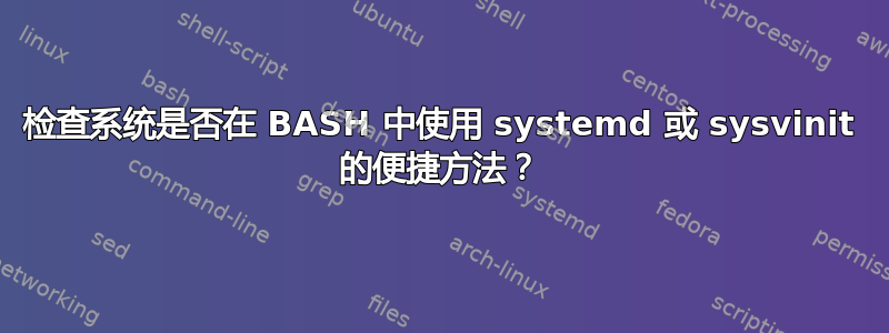 检查系统是否在 BASH 中使用 systemd 或 sysvinit 的便捷方法？