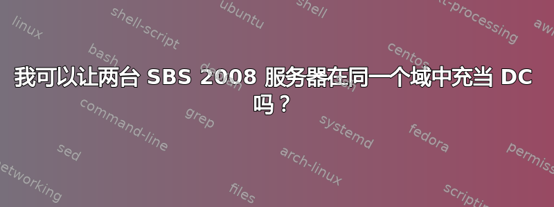 我可以让两台 SBS 2008 服务器在同一个域中充当 DC 吗？