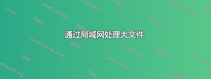 通过局域网处理大文件