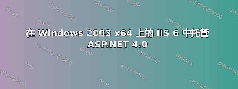 在 Windows 2003 x64 上的 IIS 6 中托管 ASP.NET 4.0