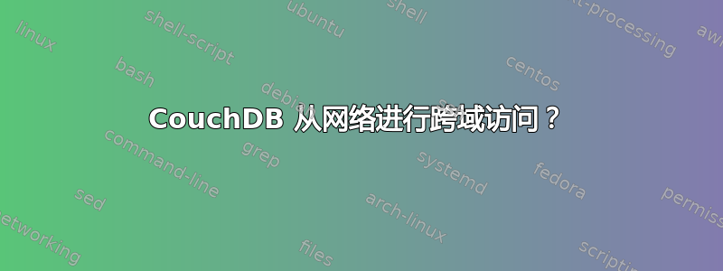 CouchDB 从网络进行跨域访问？