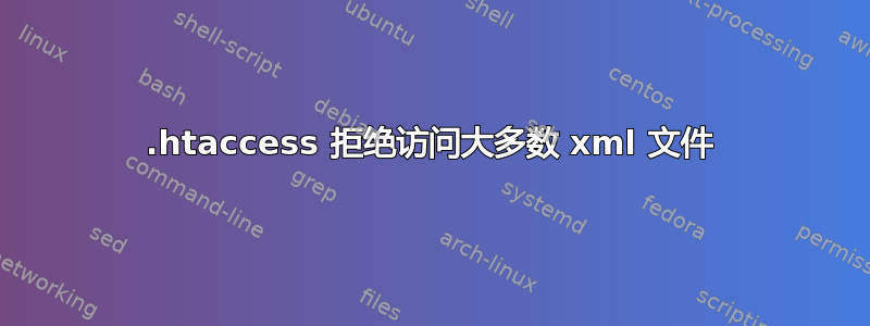 .htaccess 拒绝访问大多数 xml 文件