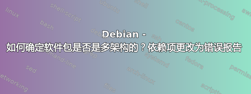 Debian - 如何确定软件包是否是多架构的？依赖项更改为错误报告