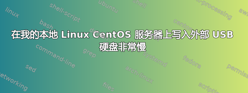 在我的本地 Linux CentOS 服务器上写入外部 USB 硬盘非常慢