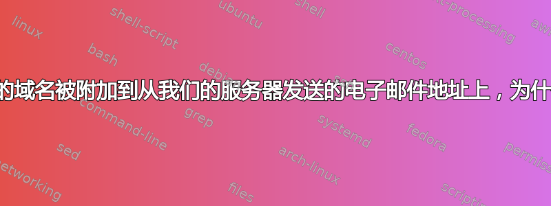 我们的域名被附加到从我们的服务器发送的电子邮件地址上，为什么？