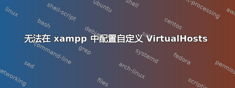 无法在 xampp 中配置自定义 VirtualHosts