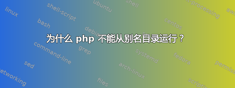 为什么 php 不能从别名目录运行？