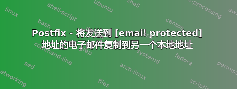 Postfix - 将发送到 [email protected] 地址的电子邮件复制到另一个本地地址