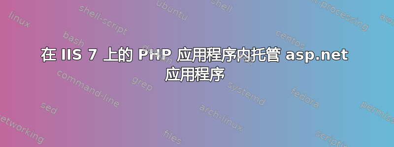 在 IIS 7 上的 PHP 应用程序内托管 asp.net 应用程序