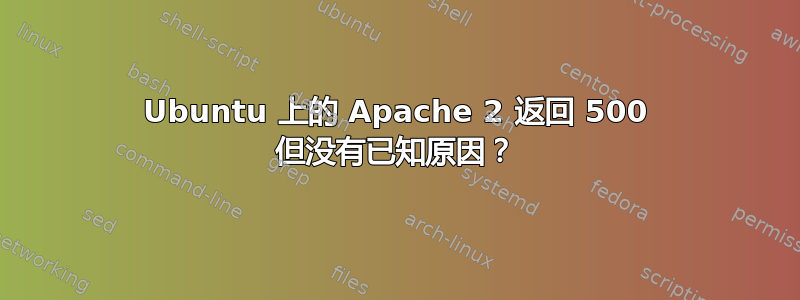 Ubuntu 上的 Apache 2 返回 500 但没有已知原因？