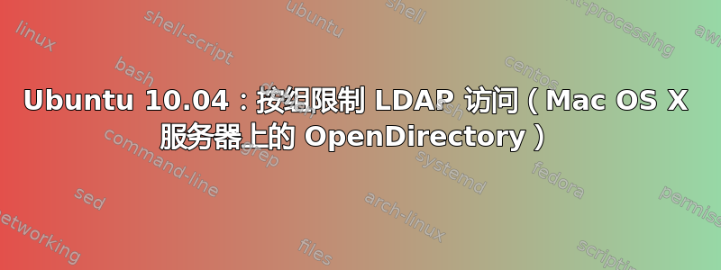 Ubuntu 10.04：按组限制 LDAP 访问（Mac OS X 服务器上的 OpenDirectory）