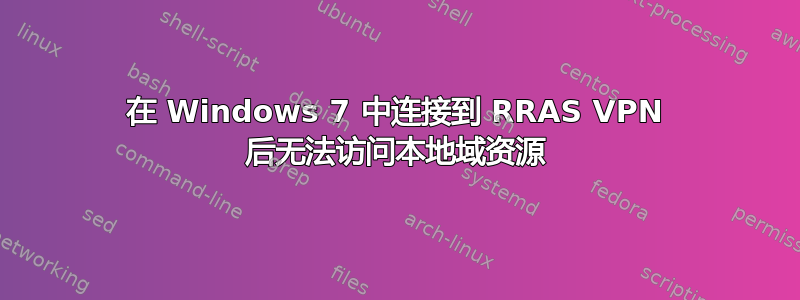 在 Windows 7 中连接到 RRAS VPN 后无法访问本地域资源