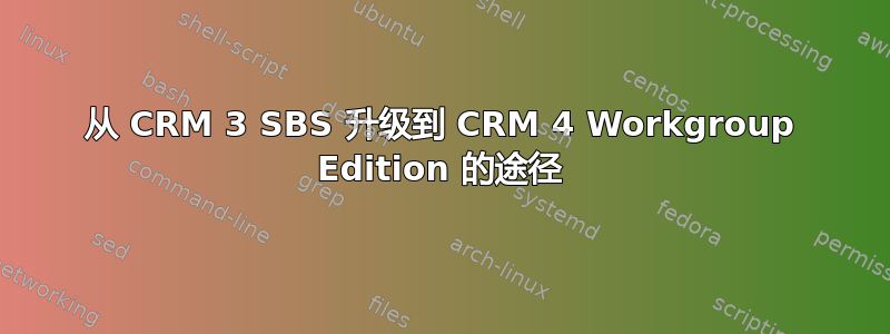 从 CRM 3 SBS 升级到 CRM 4 Workgroup Edition 的途径