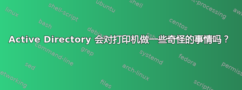 Active Directory 会对打印机做一些奇怪的事情吗？