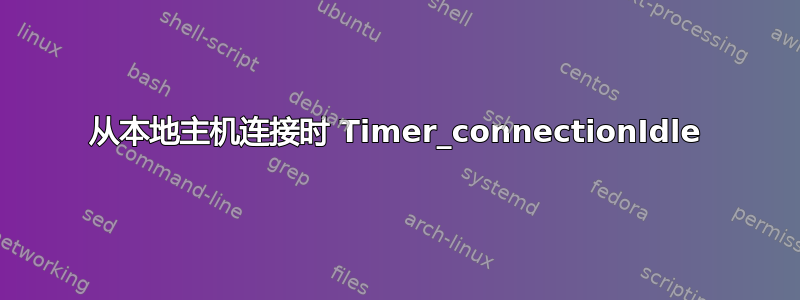 从本地主机连接时 Timer_connectionIdle