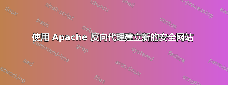 使用 Apache 反向代理建立新的安全网站