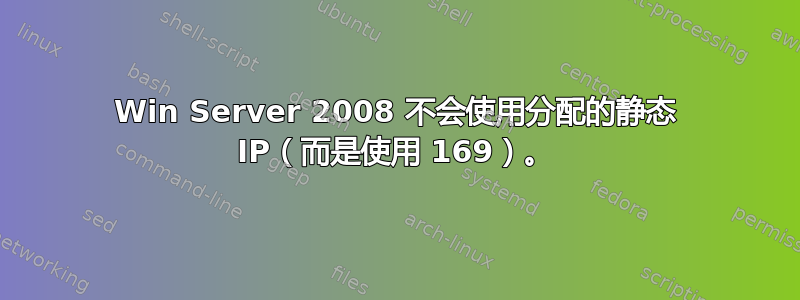 Win Server 2008 不会使用分配的静态 IP（而是使用 169）。