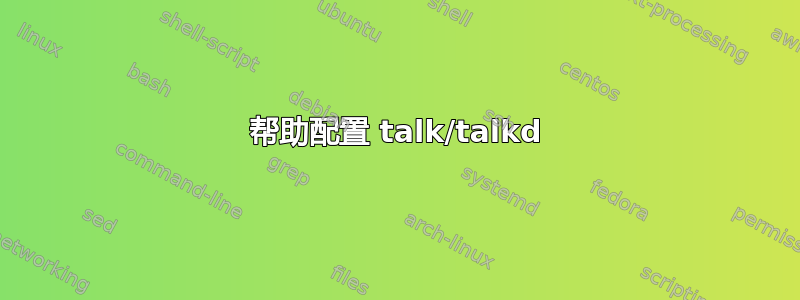 帮助配置 talk/talkd