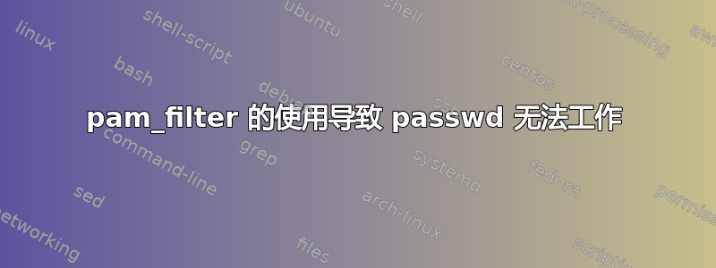 pam_filter 的使用导致 passwd 无法工作