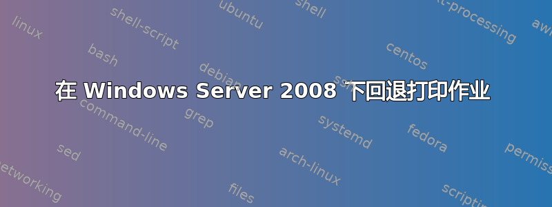 在 Windows Server 2008 下回退打印作业