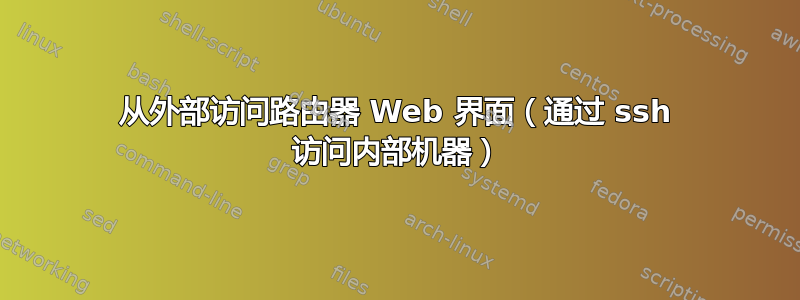 从外部访问路由器 Web 界面（通过 ssh 访问内部机器）