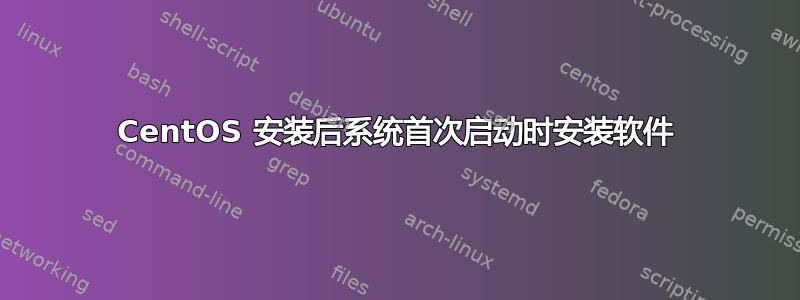 CentOS 安装后系统首次启动时安装软件