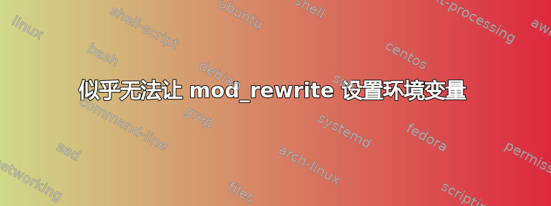 似乎无法让 mod_rewrite 设置环境变量