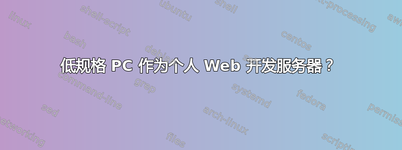 低规格 PC 作为个人 Web 开发服务器？