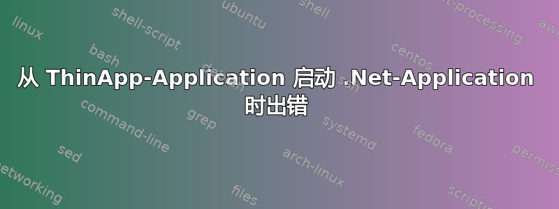 从 ThinApp-Application 启动 .Net-Application 时出错