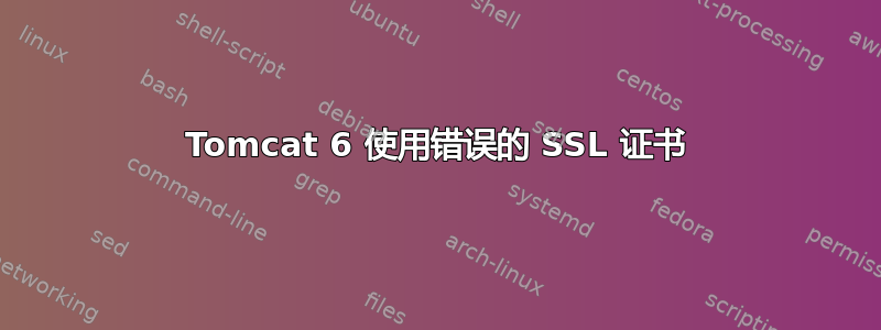 Tomcat 6 使用错误的 SSL 证书