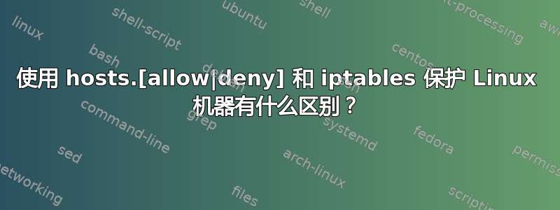 使用 hosts.[allow|deny] 和 iptables 保护 Linux 机器有什么区别？