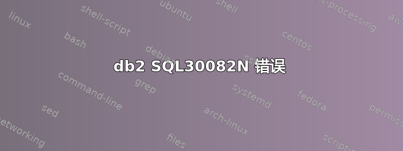 db2 SQL30082N 错误