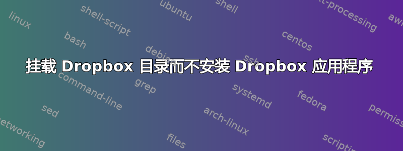 挂载 Dropbox 目录而不安装 Dropbox 应用程序