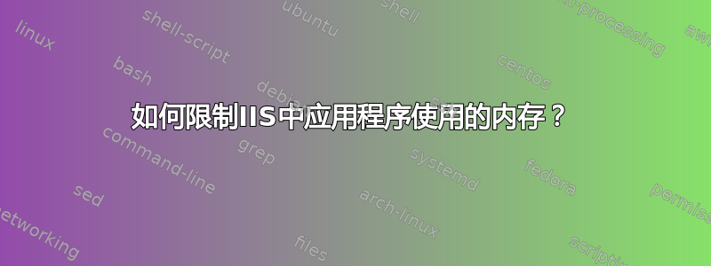 如何限制IIS中应用程序使用的内存？