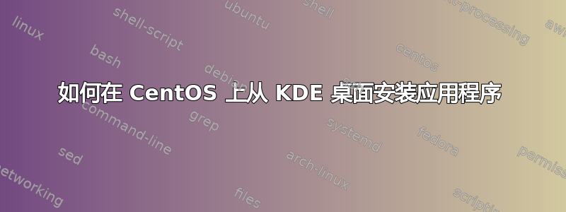 如何在 CentOS 上从 KDE 桌面安装应用程序