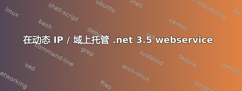 在动态 IP / 域上托管 .net 3.5 webservice 