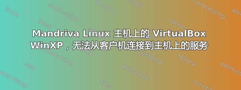 Mandriva Linux 主机上的 VirtualBox WinXP，无法从客户机连接到主机上的服务