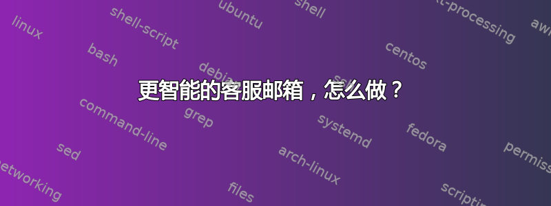 更智能的客服邮箱，怎么做？