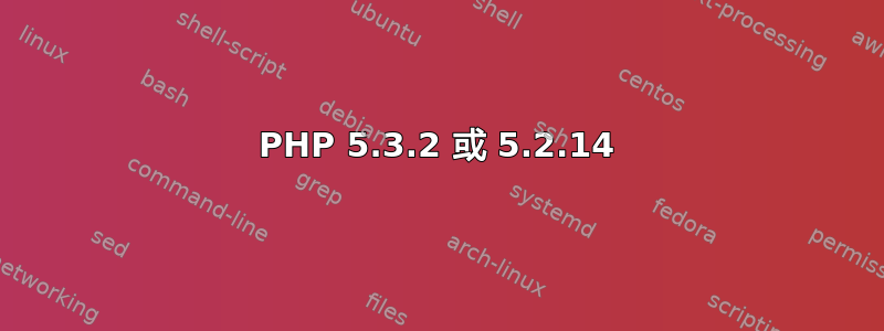 PHP 5.3.2 或 5.2.14