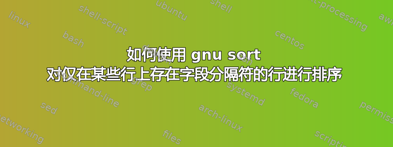 如何使用 gnu sort 对仅在某些行上存在字段分隔符的行进行排序